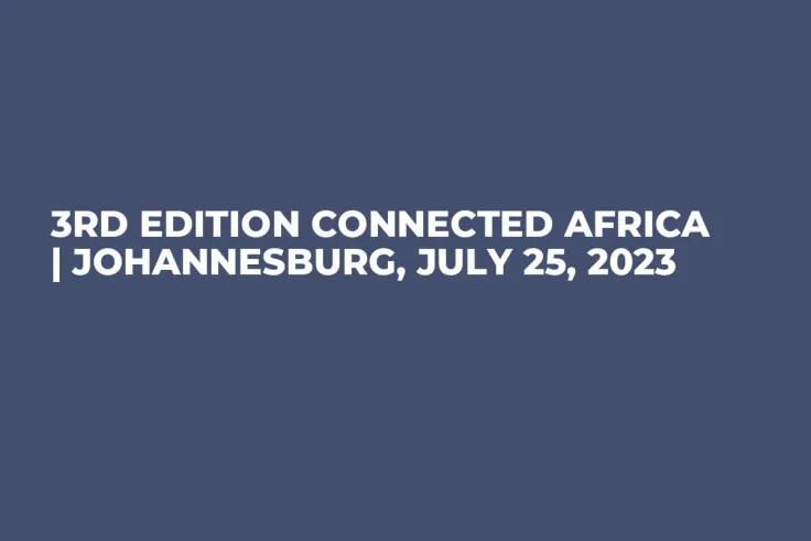 3rd Edition Connected Africa | Johannesburg, July 25, 2023
