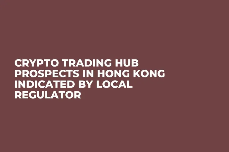 Crypto Trading Hub Prospects in Hong Kong Indicated by Local Regulator