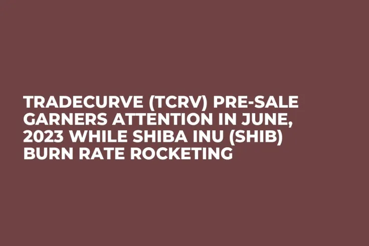 Tradecurve (TCRV) Pre-Sale Garners Attention in June, 2023 while Shiba Inu (SHIB) Burn Rate Rocketing