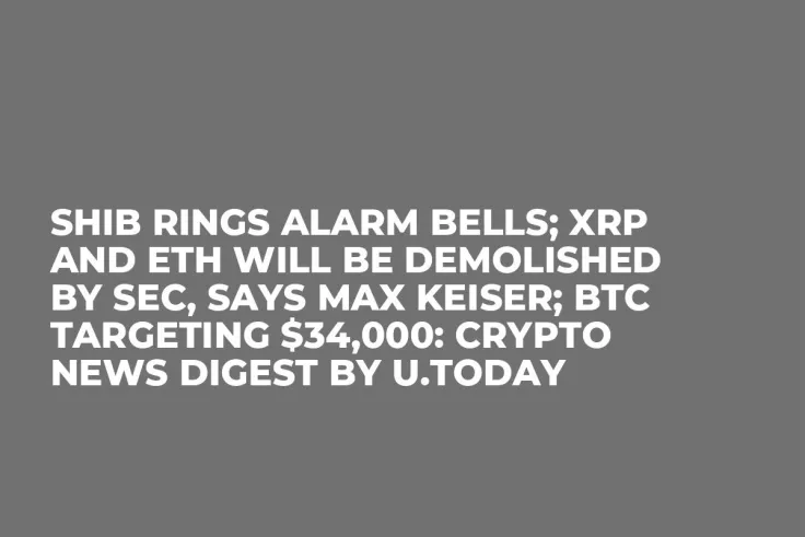 SHIB Rings Alarm Bells; XRP and ETH Will Be Demolished by SEC, Says Max Keiser; BTC Targeting $34,000: Crypto News Digest by U.Today