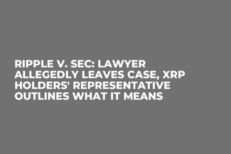 Ripple v. SEC: Lawyer Allegedly Leaves Case, XRP Holders' Representative Outlines What It Means