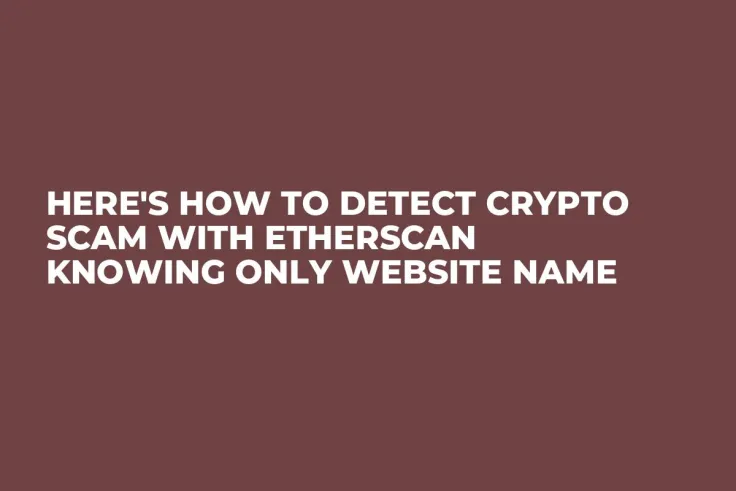 Here's How to Detect Crypto Scam With Etherscan Knowing Only Website Name