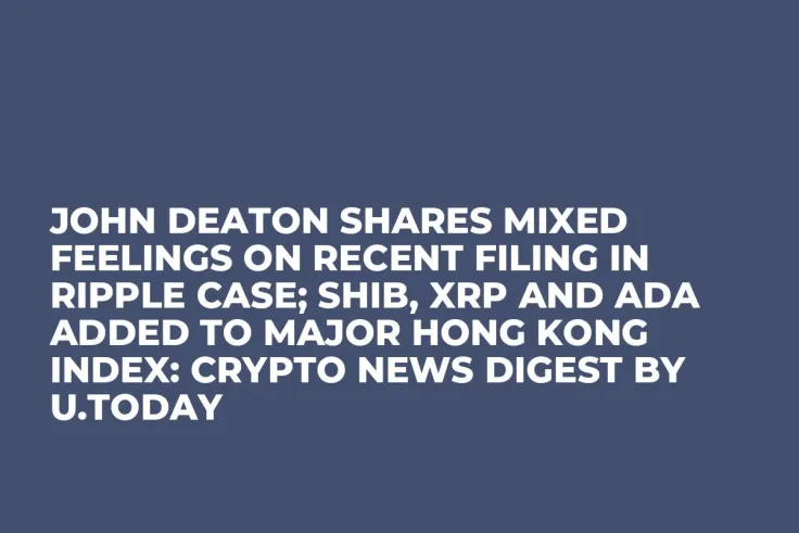 John Deaton Shares Mixed Feelings on Recent Filing in Ripple Case; SHIB, XRP and ADA Added to Major Hong Kong Index: Crypto News Digest by U.Today