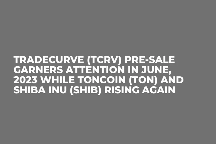 Tradecurve (TCRV) Pre-Sale Garners Attention in June, 2023 while Toncoin (TON) and Shiba Inu (SHIB) Rising Again