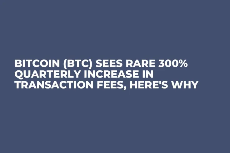 Bitcoin (BTC) Sees Rare 300% Quarterly Increase in Transaction Fees, Here's Why