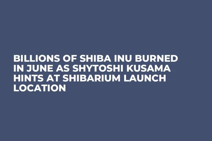 Billions of Shiba Inu Burned in June as Shytoshi Kusama Hints at Shibarium Launch Location