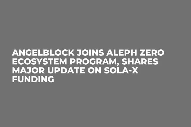 AngelBlock Joins Aleph Zero Ecosystem Program, Shares Major Update on SOLA-X Funding