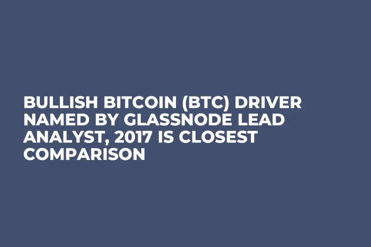 Bullish Bitcoin (BTC) Driver Named by Glassnode Lead Analyst, 2017 Is Closest Comparison