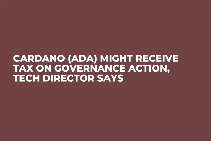 Cardano (ADA) Might Receive Tax on Governance Action, Tech Director Says