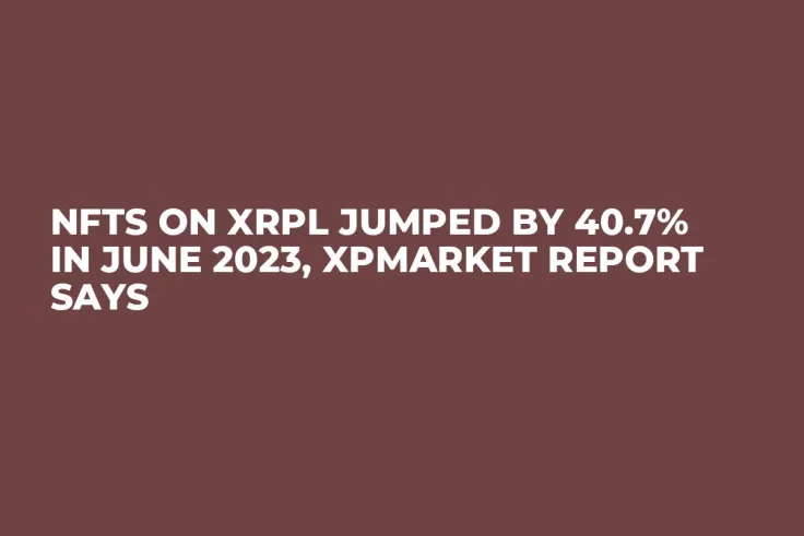 NFTs on XRPL Jumped by 40.7% in June 2023, XPMarket Report Says