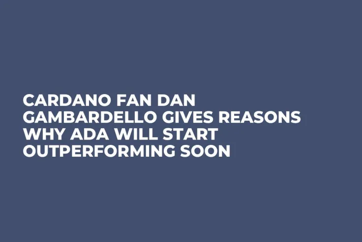 Cardano Fan Dan Gambardello Gives Reasons Why ADA Will Start Outperforming Soon