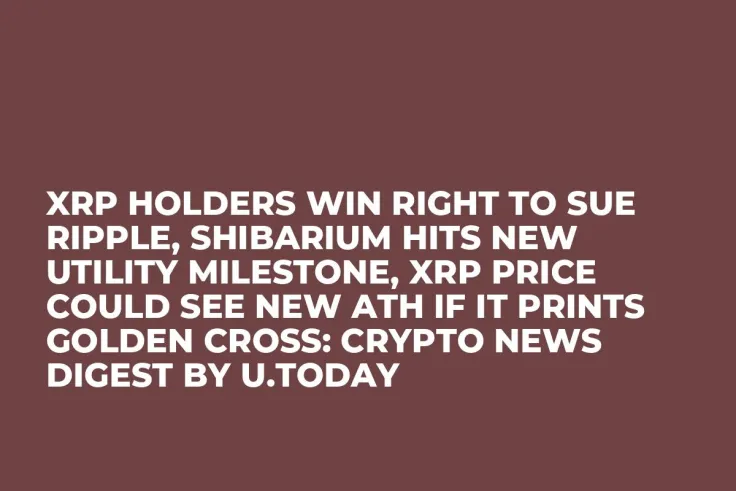 XRP Holders Win Right to Sue Ripple, Shibarium Hits New Utility Milestone, XRP Price Could See New ATH If It Prints Golden Cross: Crypto News Digest by U.Today