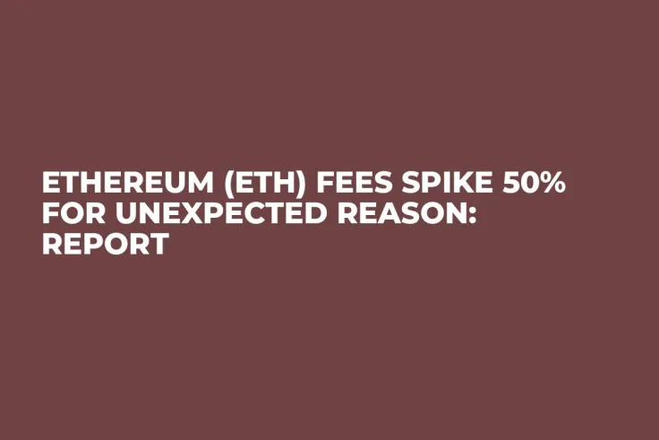 Ethereum (ETH) Fees Spike 50% for Unexpected Reason: Report
