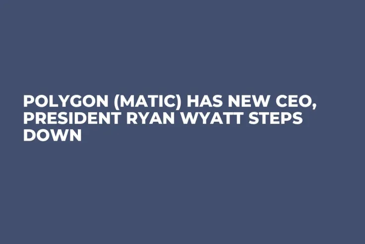 Polygon (MATIC) Has New CEO, President Ryan Wyatt Steps Down