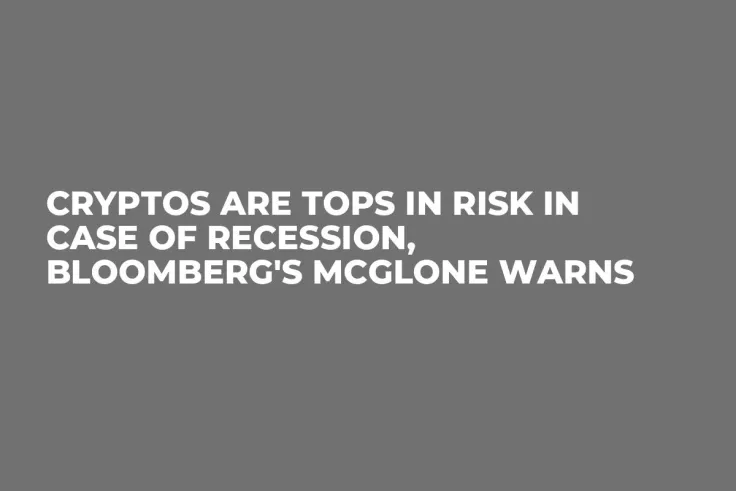 Cryptos Are Tops in Risk in Case of Recession, Bloomberg's McGlone Warns 