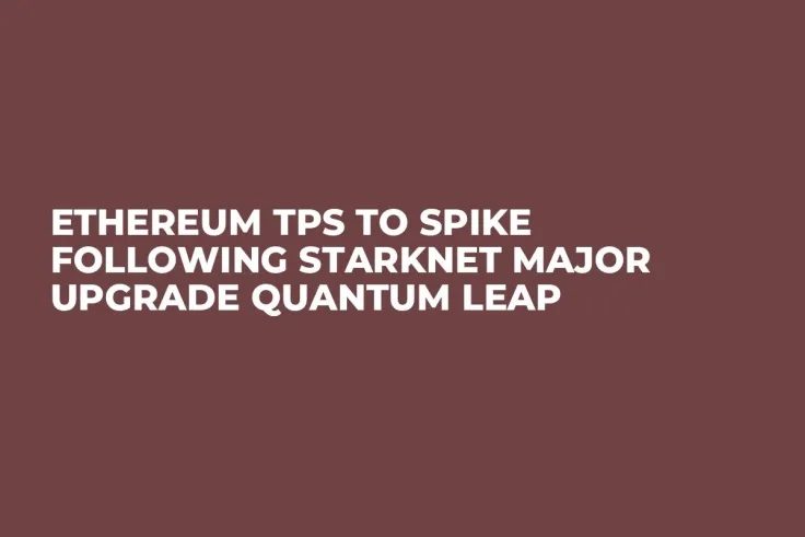 Ethereum TPS to Spike Following Starknet Major Upgrade Quantum Leap