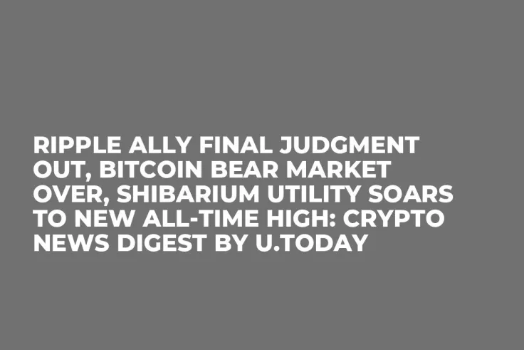 Ripple Ally Final Judgment Out, Bitcoin Bear Market Over, Shibarium Utility Soars to New All-Time High: Crypto News Digest by U.Today