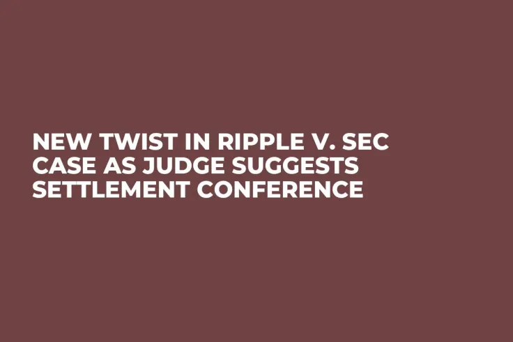 New Twist in Ripple v. SEC Case as Judge Suggests Settlement Conference