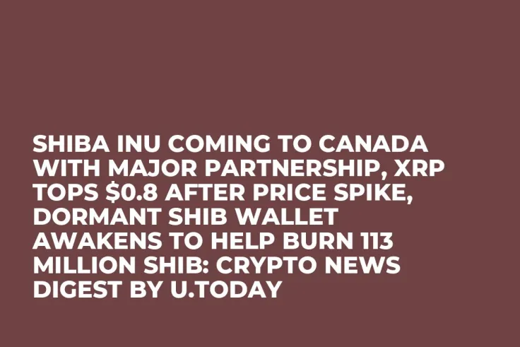 Shiba Inu Coming to Canada With Major Partnership, XRP Tops $0.8 After Price Spike, Dormant SHIB Wallet Awakens to Help Burn 113 Million SHIB: Crypto News Digest by U.Today