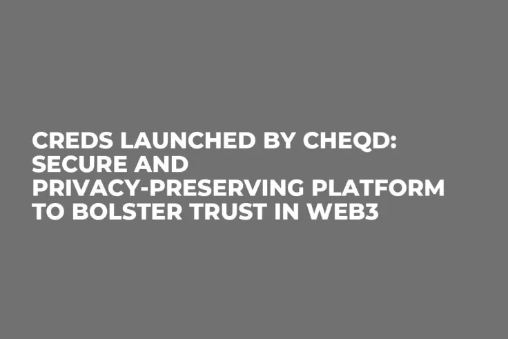 Creds Launched by cheqd: Secure and Privacy-Preserving Platform to Bolster Trust in Web3