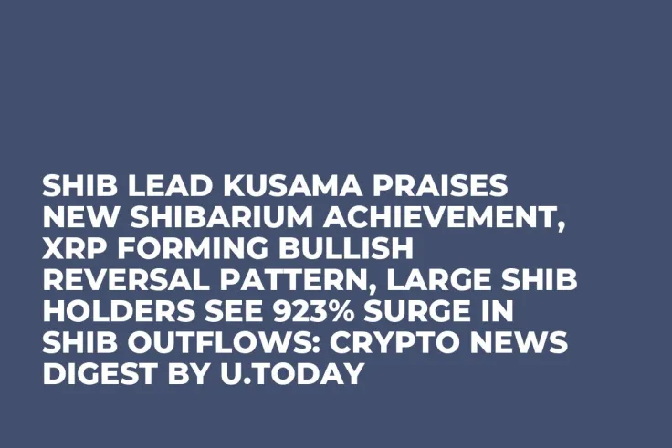 SHIB Lead Kusama Praises New Shibarium Achievement, XRP Forming Bullish Reversal Pattern, Large SHIB Holders See 923% Surge in SHIB Outflows: Crypto News Digest by U.Today
