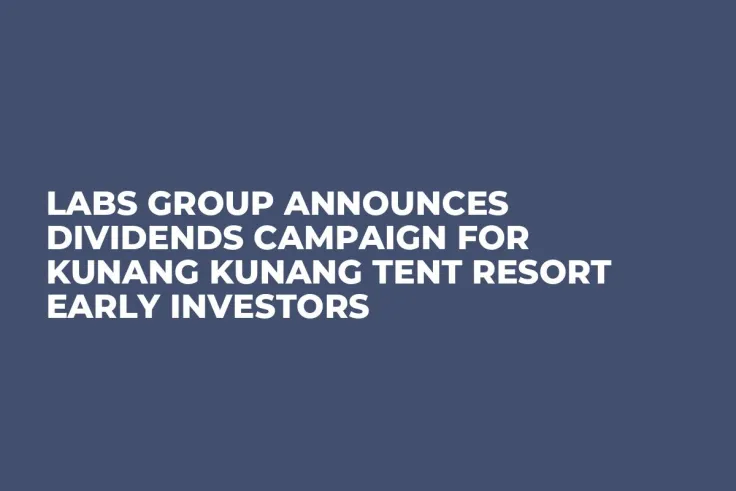 LABS Group Announces Dividends Campaign for Kunang Kunang Tent Resort Early Investors