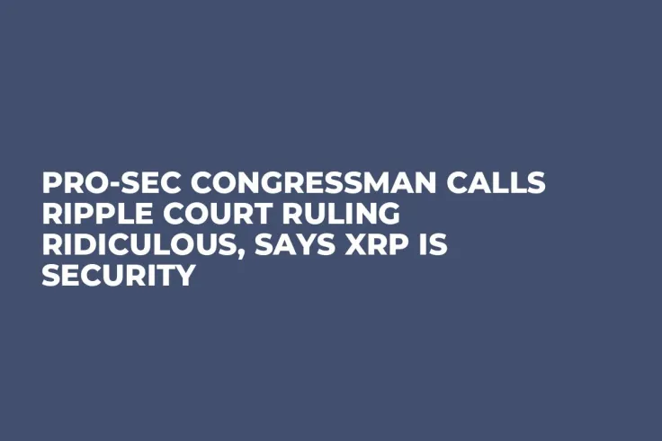 Pro-SEC Congressman Calls Ripple Court Ruling Ridiculous, Says XRP Is Security