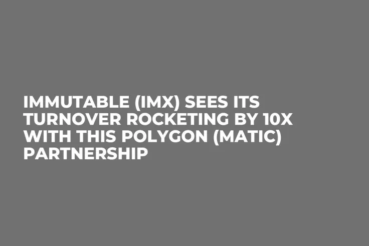 Immutable (IMX) Sees Its Turnover Rocketing by 10x With This Polygon (MATIC) Partnership