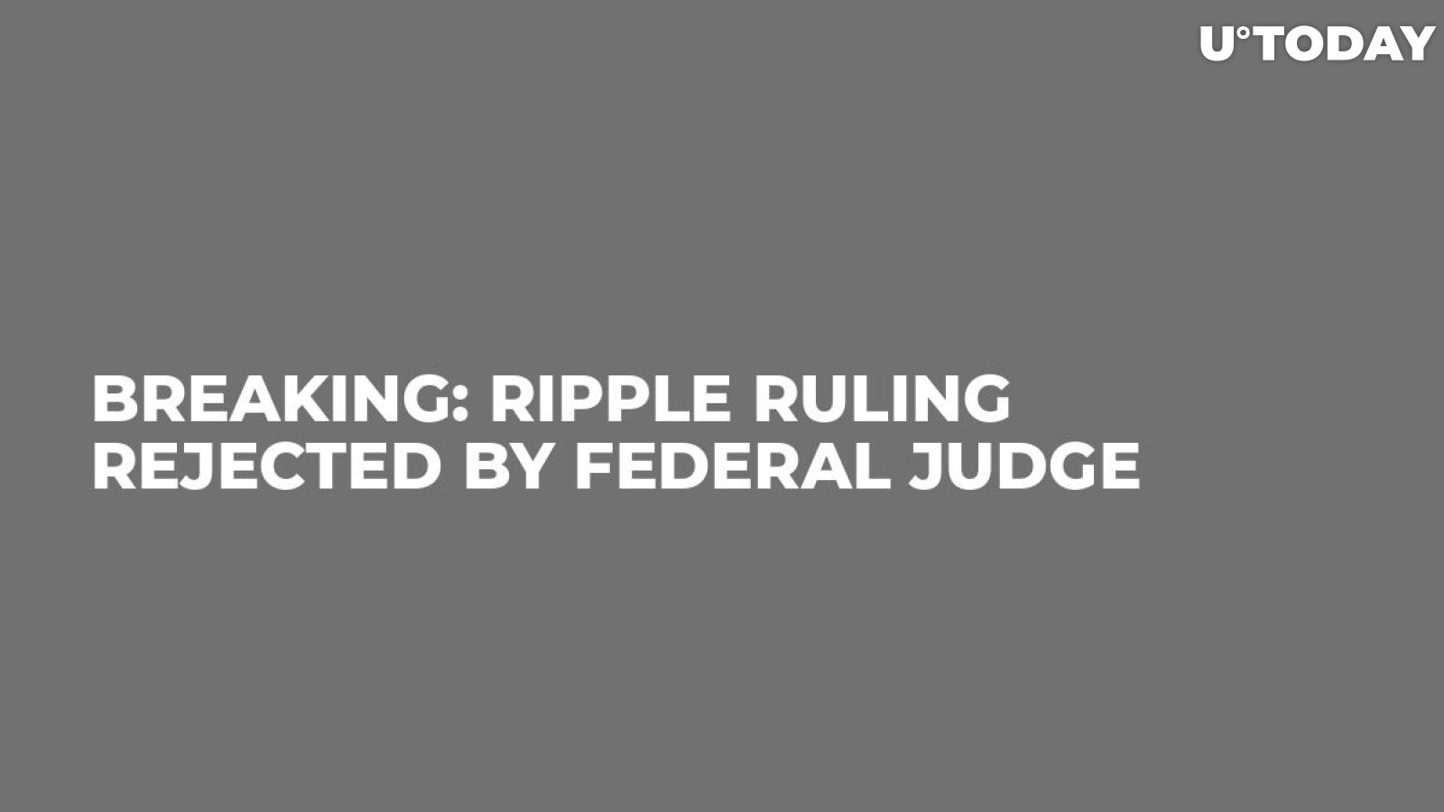 Breaking: Ripple Ruling Rejected by Federal Judge
