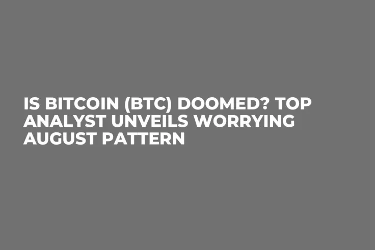 Is Bitcoin (BTC) Doomed? Top Analyst Unveils Worrying August Pattern