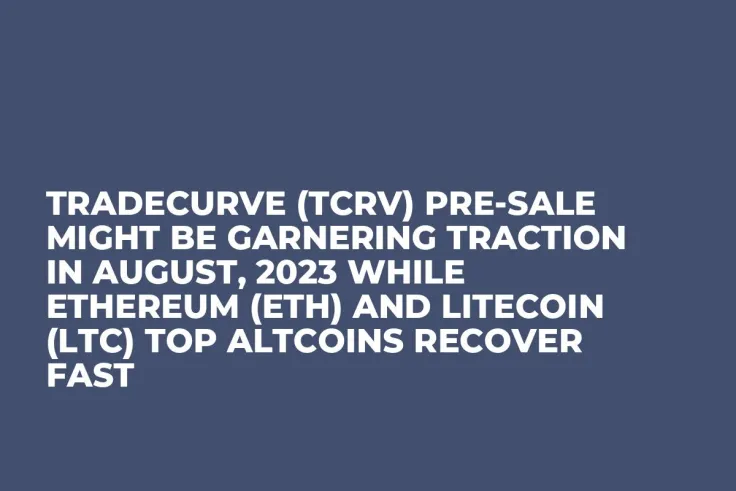 Tradecurve (TCRV) Pre-Sale Might be Garnering Traction in August, 2023 while Ethereum (ETH) and Litecoin (LTC) Top Altcoins Recover Fast