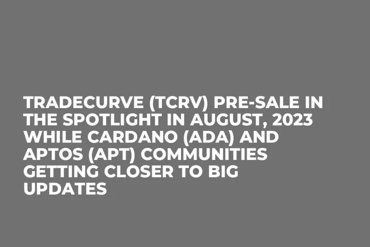 Tradecurve (TCRV) Pre-Sale in The Spotlight in August, 2023 while Cardano (ADA) and Aptos (APT) Communities Getting Closer to Big Updates