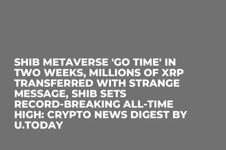 SHIB Metaverse 'Go Time' in Two Weeks, Millions of XRP Transferred With Strange Message, SHIB Sets Record-Breaking All-Time High: Crypto News Digest by U.Today