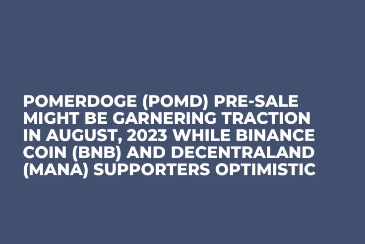Pomerdoge (POMD) Pre-Sale Might be Garnering Traction in August, 2023 while Binance Coin (BNB) and Decentraland (MANA) Supporters Optimistic