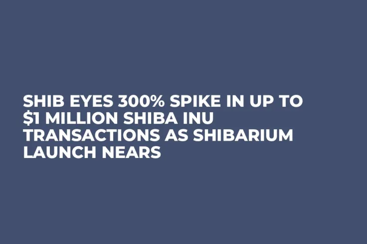 SHIB Eyes 300% Spike in up to $1 Million Shiba Inu Transactions as Shibarium Launch Nears