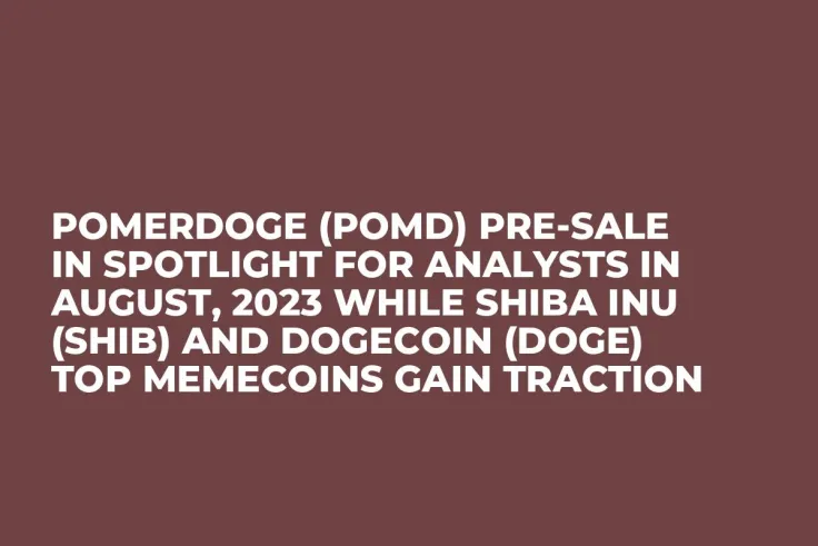 Pomerdoge (POMD) Pre-Sale in Spotlight for Analysts in August, 2023 while Shiba Inu (SHIB) and Dogecoin (DOGE) Top Memecoins Gain Traction