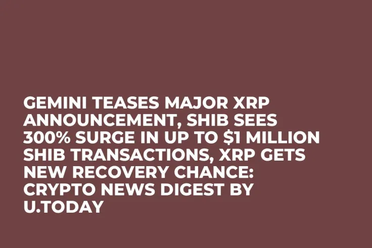 Gemini Teases Major XRP Announcement, SHIB Sees 300% Surge in up to $1 Million SHIB Transactions, XRP Gets New Recovery Chance: Crypto News Digest by U.Today