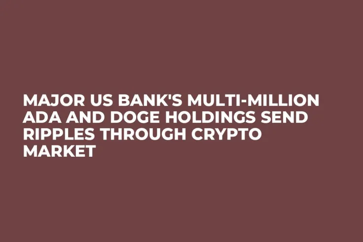 Major US Bank's Multi-Million ADA and DOGE Holdings Send Ripples Through Crypto Market