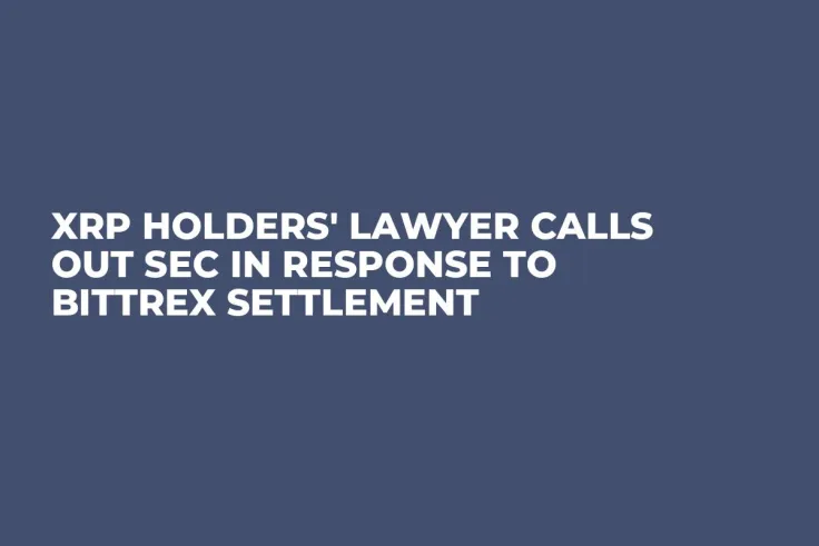 XRP Holders' Lawyer Calls out SEC in Response to Bittrex Settlement