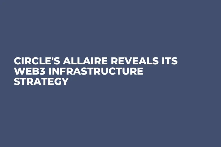 Circle's Allaire Reveals Its Web3 Infrastructure Strategy
