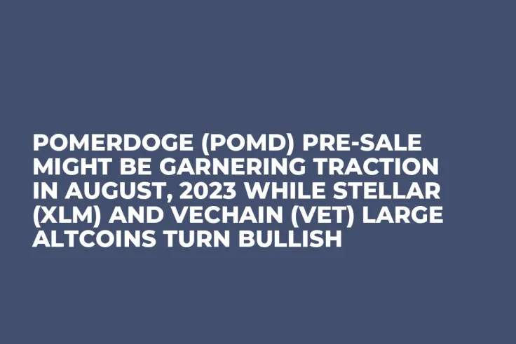 Pomerdoge (POMD) Pre-Sale Might be Garnering Traction in August, 2023 while Stellar (XLM) and VeChain (VET) Large Altcoins Turn Bullish