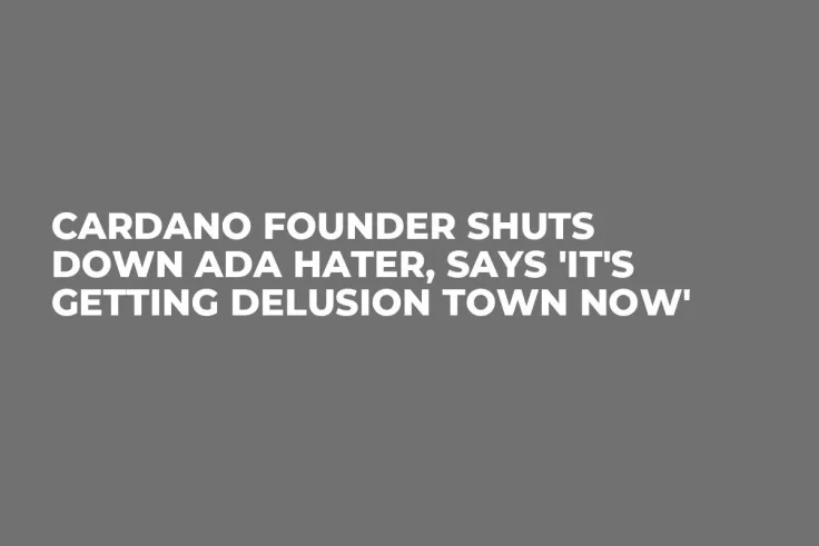 Cardano Founder Shuts Down ADA Hater, Says 'It's Getting Delusion Town Now'