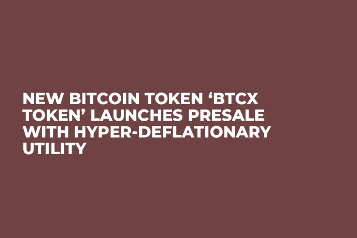 New Bitcoin Token ‘BTCX Token’ Launches Presale With Hyper-deflationary Utility