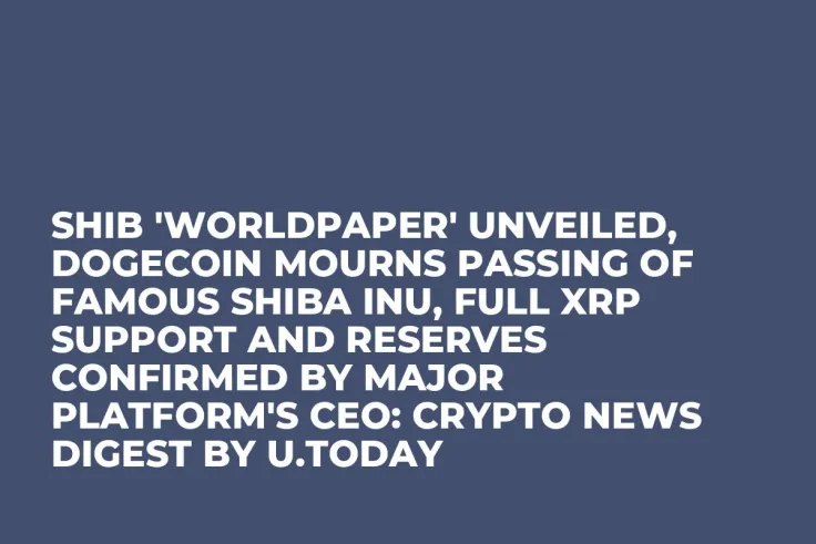 SHIB 'Worldpaper' Unveiled, Dogecoin Mourns Passing of Famous Shiba Inu, Full XRP Support and Reserves Confirmed by Major Platform's CEO: Crypto News Digest by U.Today
