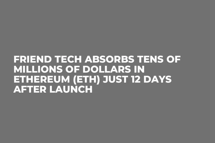 Friend Tech Absorbs Tens of Millions of Dollars in Ethereum (ETH) Just 12 Days After Launch