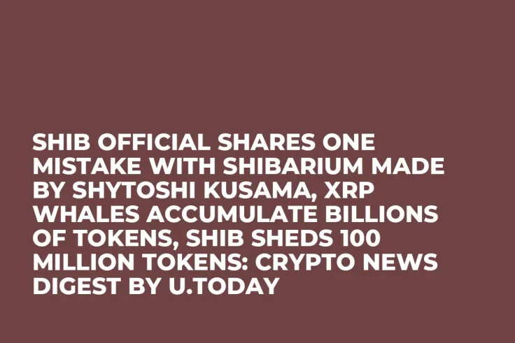 SHIB Official Shares One Mistake With Shibarium Made by Shytoshi Kusama, XRP Whales Accumulate Billions of Tokens, SHIB Sheds 100 Million Tokens: Crypto News Digest by U.Today