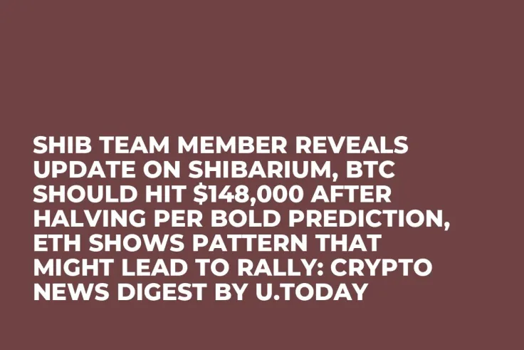 SHIB Team Member Reveals Update on Shibarium, BTC Should Hit $148,000 After Halving Per Bold Prediction, ETH Shows Pattern That Might Lead to Rally: Crypto News Digest by U.Today