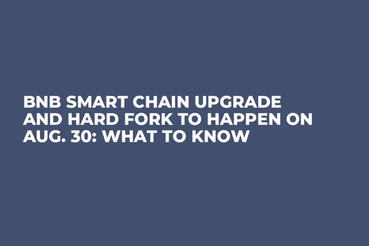 BNB Smart Chain Upgrade and Hard Fork to Happen on Aug. 30: What to Know