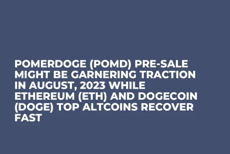 Pomerdoge (POMD) Pre-Sale Might be Garnering Traction in August, 2023 while Ethereum (ETH) and Dogecoin (DOGE) Top Altcoins Recover Fast