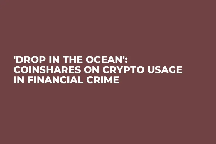 'Drop in the Ocean': CoinShares on Crypto Usage in Financial Crime